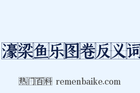 濠梁鱼乐图卷反义词是什么意思的图片